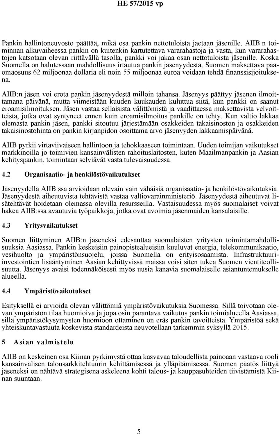 Koska Suomella on halutessaan mahdollisuus irtautua pankin jäsenyydestä, Suomen maksettava pääomaosuus 62 miljoonaa dollaria eli noin 55 miljoonaa euroa voidaan tehdä finanssisijoituksena.