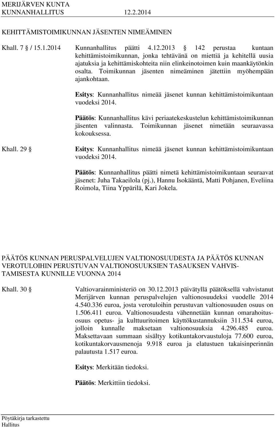 Toimikunnan jäsenten nimeäminen jätettiin myöhempään ajankohtaan. Esitys: Kunnanhallitus nimeää jäsenet kunnan kehittämistoimikuntaan vuodeksi 2014.