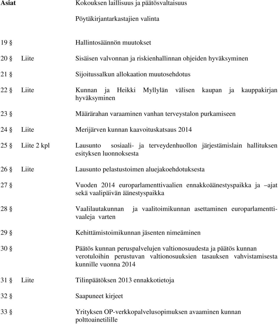 kaavoituskatsaus 2014 25 Liite 2 kpl Lausunto sosiaali- ja terveydenhuollon järjestämislain hallituksen esityksen luonnoksesta 26 Liite Lausunto pelastustoimen aluejakoehdotuksesta 27 Vuoden 2014