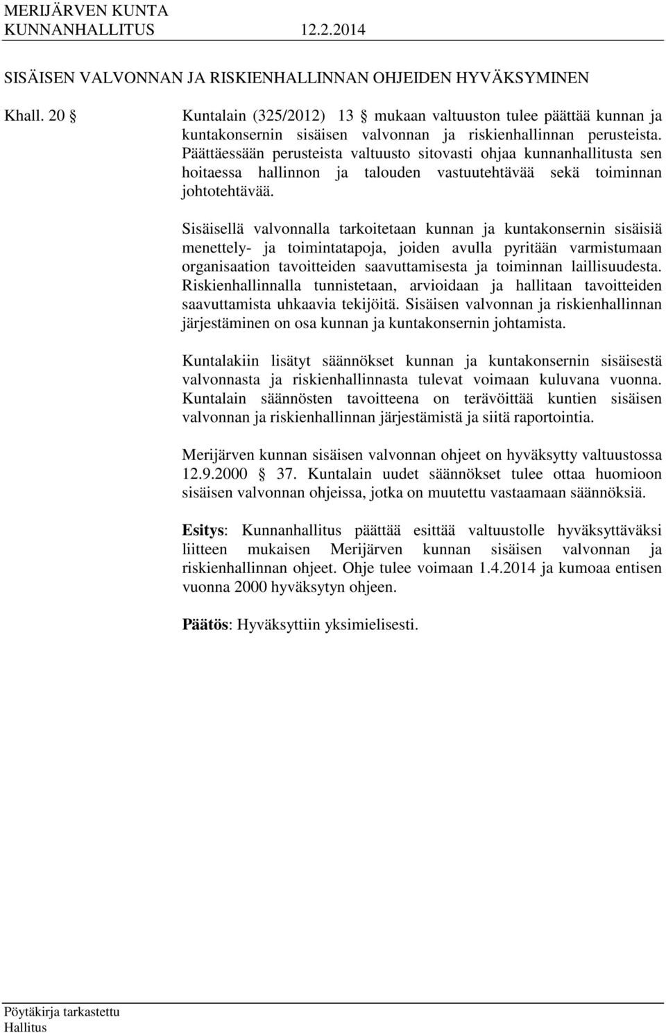 Päättäessään perusteista valtuusto sitovasti ohjaa kunnanhallitusta sen hoitaessa hallinnon ja talouden vastuutehtävää sekä toiminnan johtotehtävää.