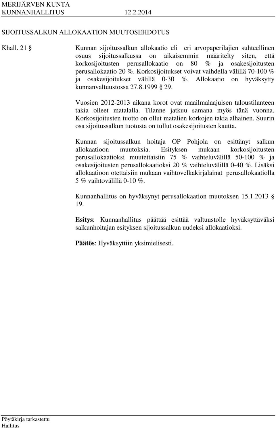 perusallokaatio 20 %. Korkosijoitukset voivat vaihdella välillä 70-100 % ja osakesijoitukset välillä 0-30 %. Allokaatio on hyväksytty kunnanvaltuustossa 27.8.1999 29.