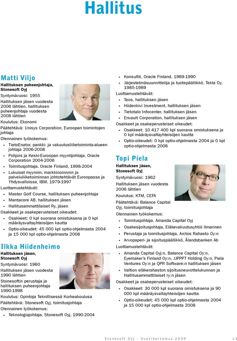 Corporation 2004-2006 Toimitusjohtaja, Oracle Finland, 1998-2004 Lukuisat myynnin, markkinoinnnin ja palveluliiketoiminnan johtotehtävät Euroopassa ja Yhdysvalloissa, IBM, 1979-1997