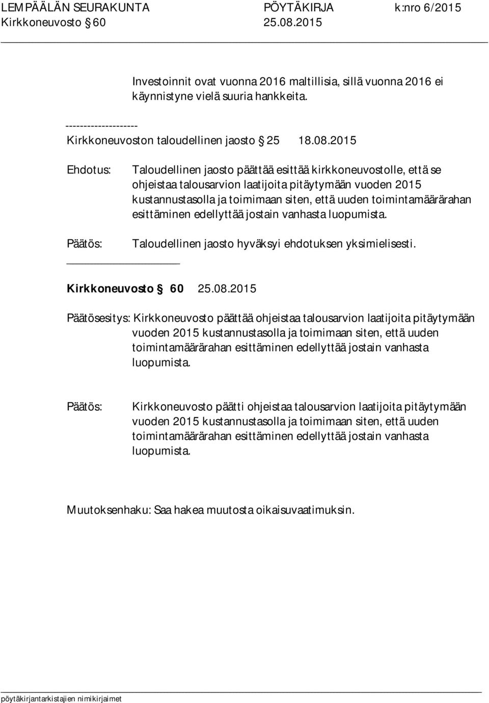 2015 Ehdotus: Taloudellinen jaosto päättää esittää kirkkoneuvostolle, että se ohjeistaa talousarvion laatijoita pitäytymään vuoden 2015 kustannustasolla ja toimimaan siten, että uuden