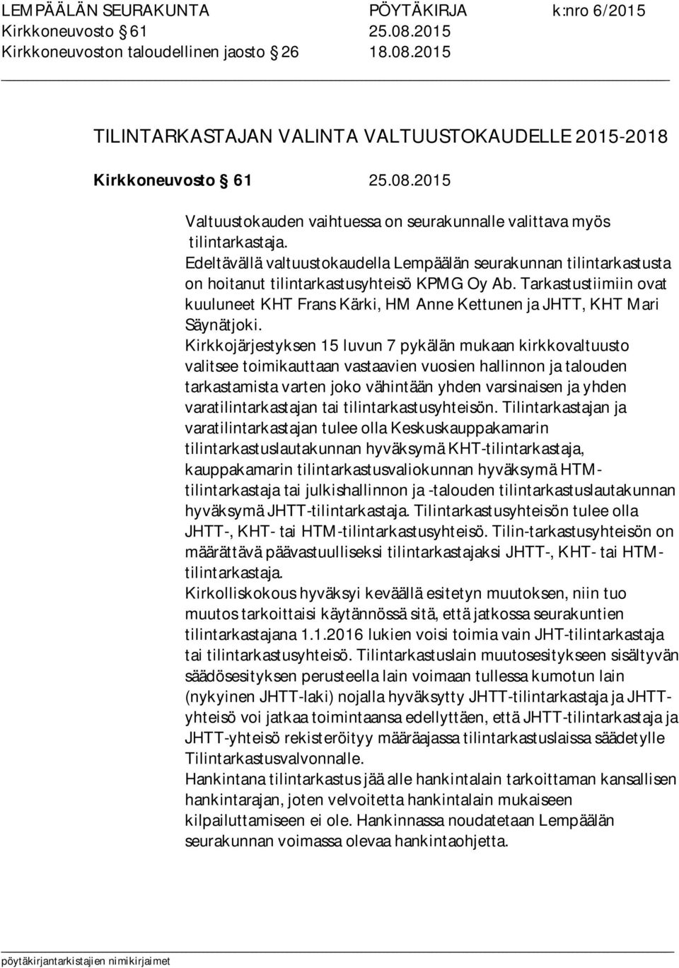 Tarkastustiimiin ovat kuuluneet KHT Frans Kärki, HM Anne Kettunen ja JHTT, KHT Mari Säynätjoki.