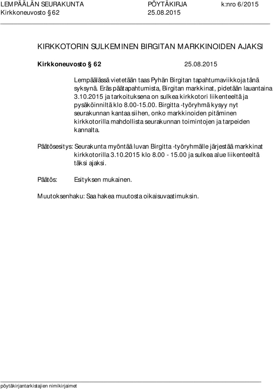 15.00. Birgitta -työryhmä kysyy nyt seurakunnan kantaa siihen, onko markkinoiden pitäminen kirkkotorilla mahdollista seurakunnan toimintojen ja tarpeiden kannalta.