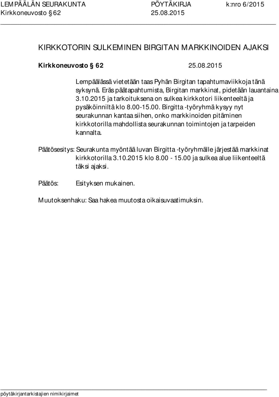 15.00. Birgitta -työryhmä kysyy nyt seurakunnan kantaa siihen, onko markkinoiden pitäminen kirkkotorilla mahdollista seurakunnan toimintojen ja tarpeiden kannalta.