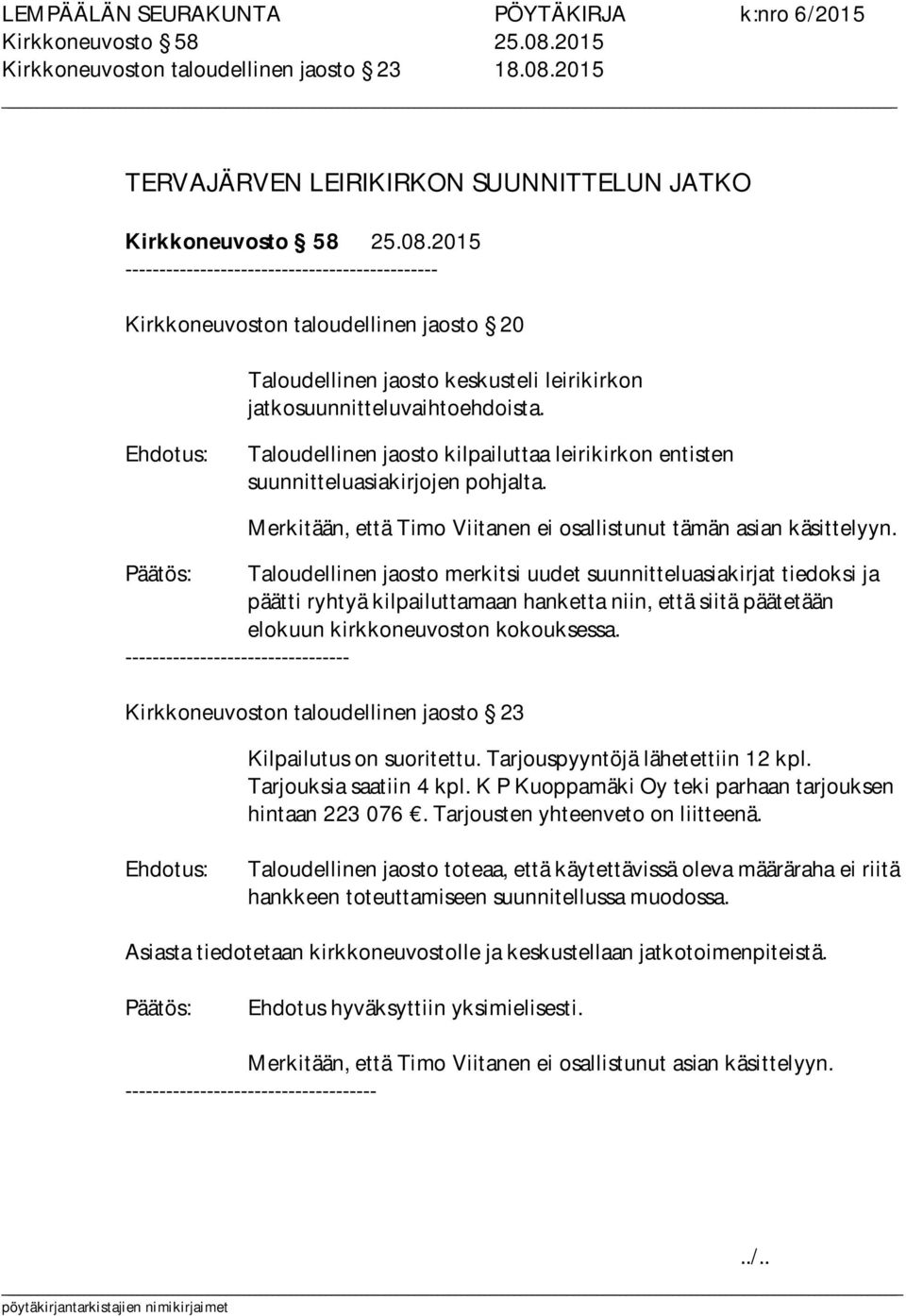 Taloudellinen jaosto merkitsi uudet suunnitteluasiakirjat tiedoksi ja päätti ryhtyä kilpailuttamaan hanketta niin, että siitä päätetään elokuun kirkkoneuvoston kokouksessa.