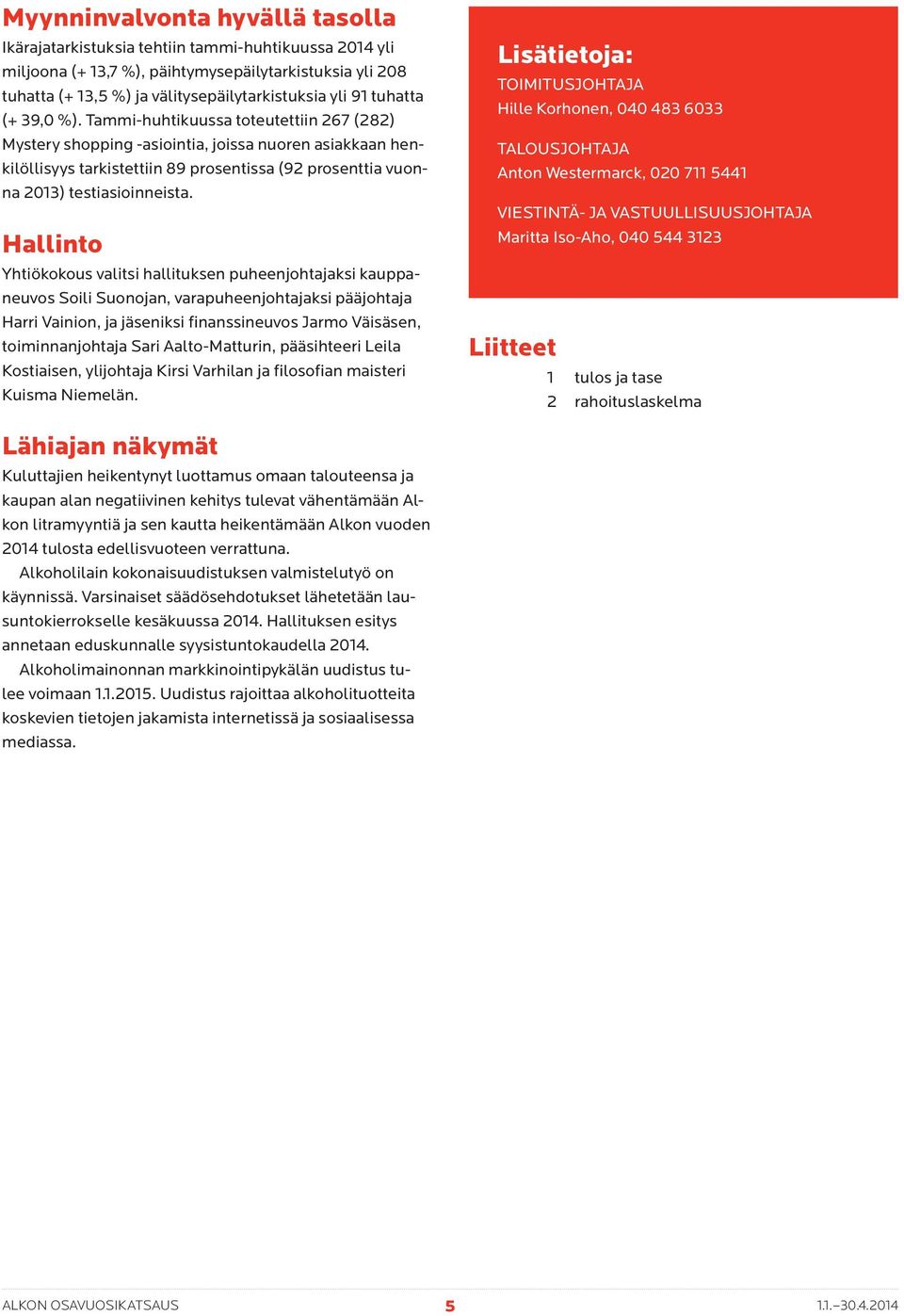 Tammi-huhtikuussa toteutettiin 267 (282) Mystery shopping -asiointia, joissa nuoren asiakkaan henkilöllisyys tarkistettiin 89 prosentissa (92 prosenttia vuonna 2013) testiasioinneista.