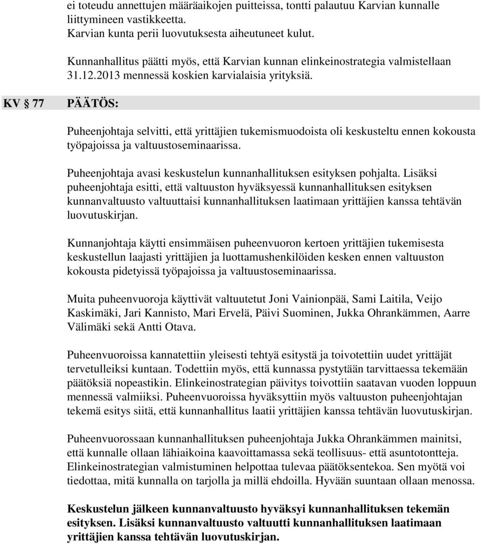 KV 77 PÄÄTÖS: Puheenjohtaja selvitti, että yrittäjien tukemismuodoista oli keskusteltu ennen kokousta työpajoissa ja valtuustoseminaarissa.