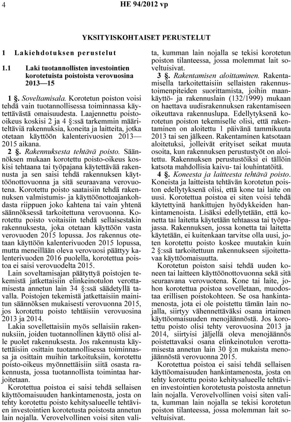 Laajennettu poistooikeus koskisi 2 ja 4 :ssä tarkemmin määriteltäviä rakennuksia, koneita ja laitteita, jotka otetaan käyttöön kalenterivuosien 2013 2015 aikana. 2. Rakennuksesta tehtävä poisto.