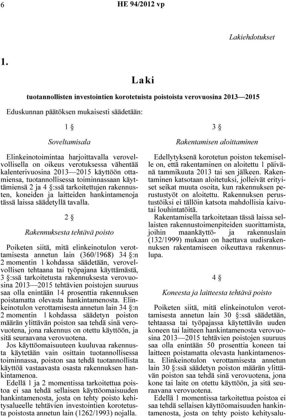 oikeus verotuksessa vähentää kalenterivuosina 2013 2015 käyttöön ottamiensa, tuotannollisessa toiminnassaan käyttämiensä 2 ja 4 :ssä tarkoitettujen rakennusten, koneiden ja laitteiden hankintamenoja