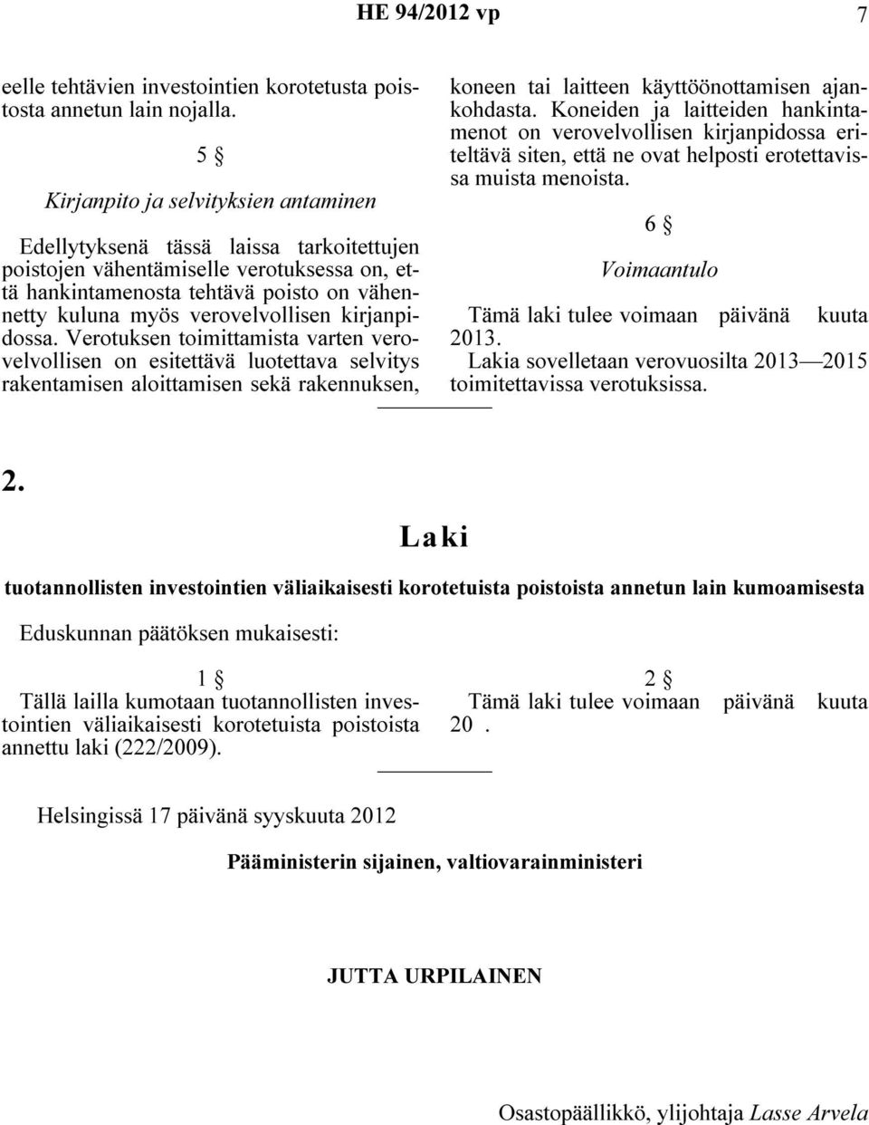 Kirjanpito ja selvityksien antaminen 6 Edellytyksenä tässä laissa tarkoitettujen poistojen vähentämiselle verotuksessa on, että Voimaantulo hankintamenosta tehtävä poisto on vähen- netty kuluna myös