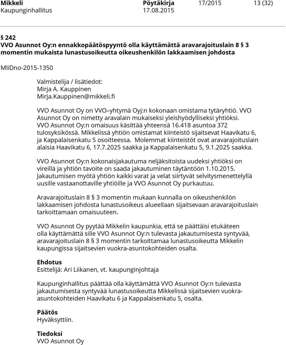 VVO Asunnot Oy on nimetty aravalain mukaiseksi yleishyödylliseksi yhtiöksi. VVO Asunnot Oy:n omaisuus käsittää yhteensä 16.418 asuntoa 372 tulosyksikössä.