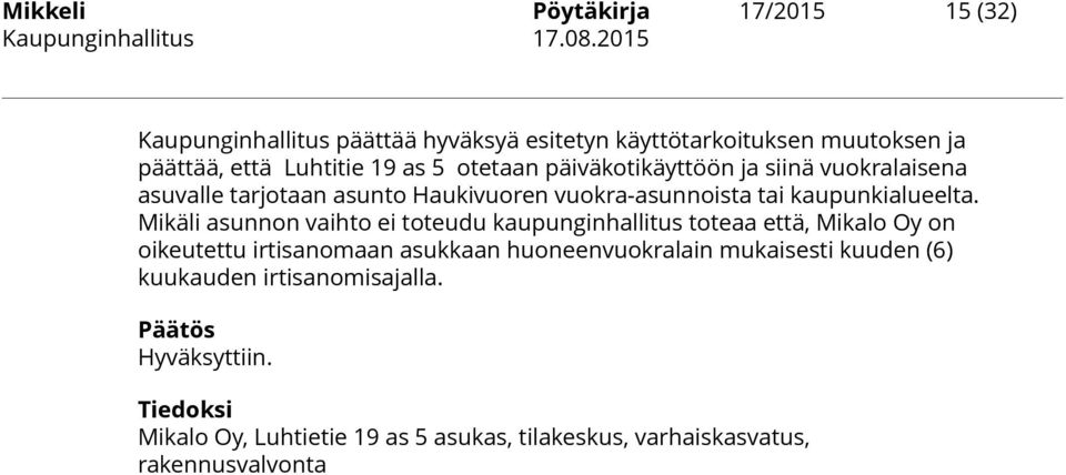 Mikäli asunnon vaihto ei toteudu kaupunginhallitus toteaa että, Mikalo Oy on oikeutettu irtisanomaan asukkaan huoneenvuokralain mukaisesti