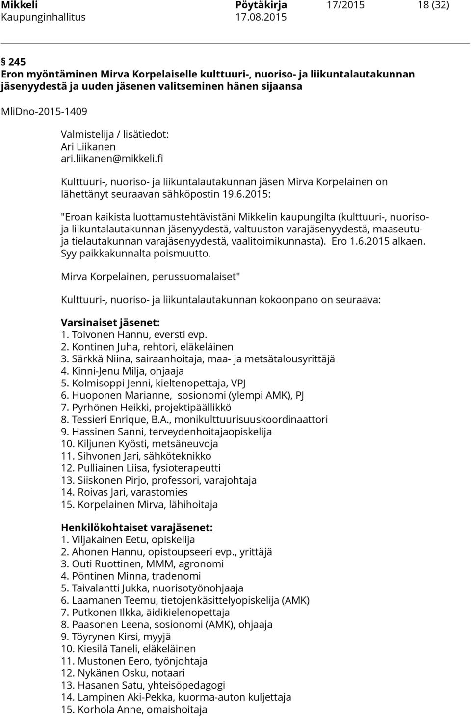 2015: "Eroan kaikista luottamustehtävistäni Mikkelin kaupungilta (kulttuuri-, nuorisoja liikuntalautakunnan jäsenyydestä, valtuuston varajäsenyydestä, maaseutuja tielautakunnan varajäsenyydestä,