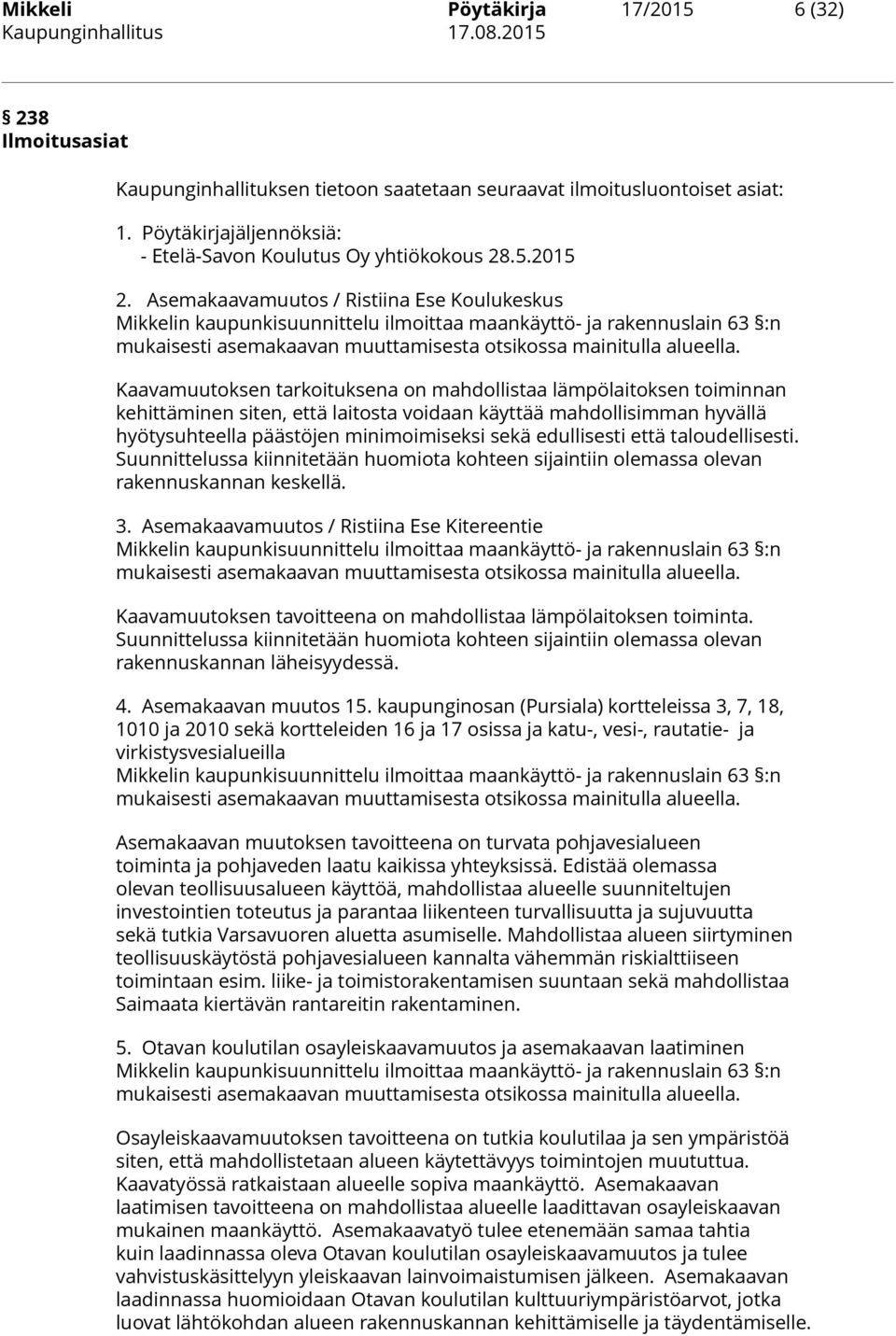 Kaavamuutoksen tarkoituksena on mahdollistaa lämpölaitoksen toiminnan kehittäminen siten, että laitosta voidaan käyttää mahdollisimman hyvällä hyötysuhteella päästöjen minimoimiseksi sekä edullisesti