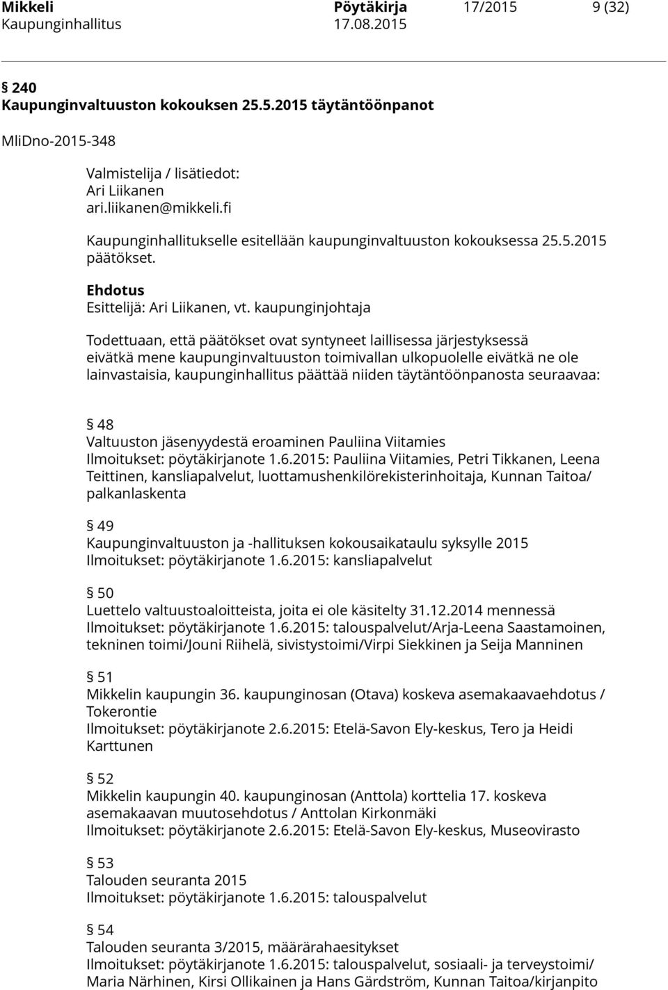 kaupunginjohtaja Todettuaan, että päätökset ovat syntyneet laillisessa järjestyksessä eivätkä mene kaupunginvaltuuston toimivallan ulkopuolelle eivätkä ne ole lainvastaisia, kaupunginhallitus päättää