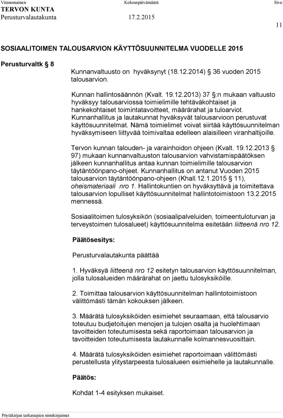 2013) 37 :n mukaan valtuusto hyväksyy talousarviossa toimielimille tehtäväkohtaiset ja hankekohtaiset toimintatavoitteet, määrärahat ja tuloarviot.