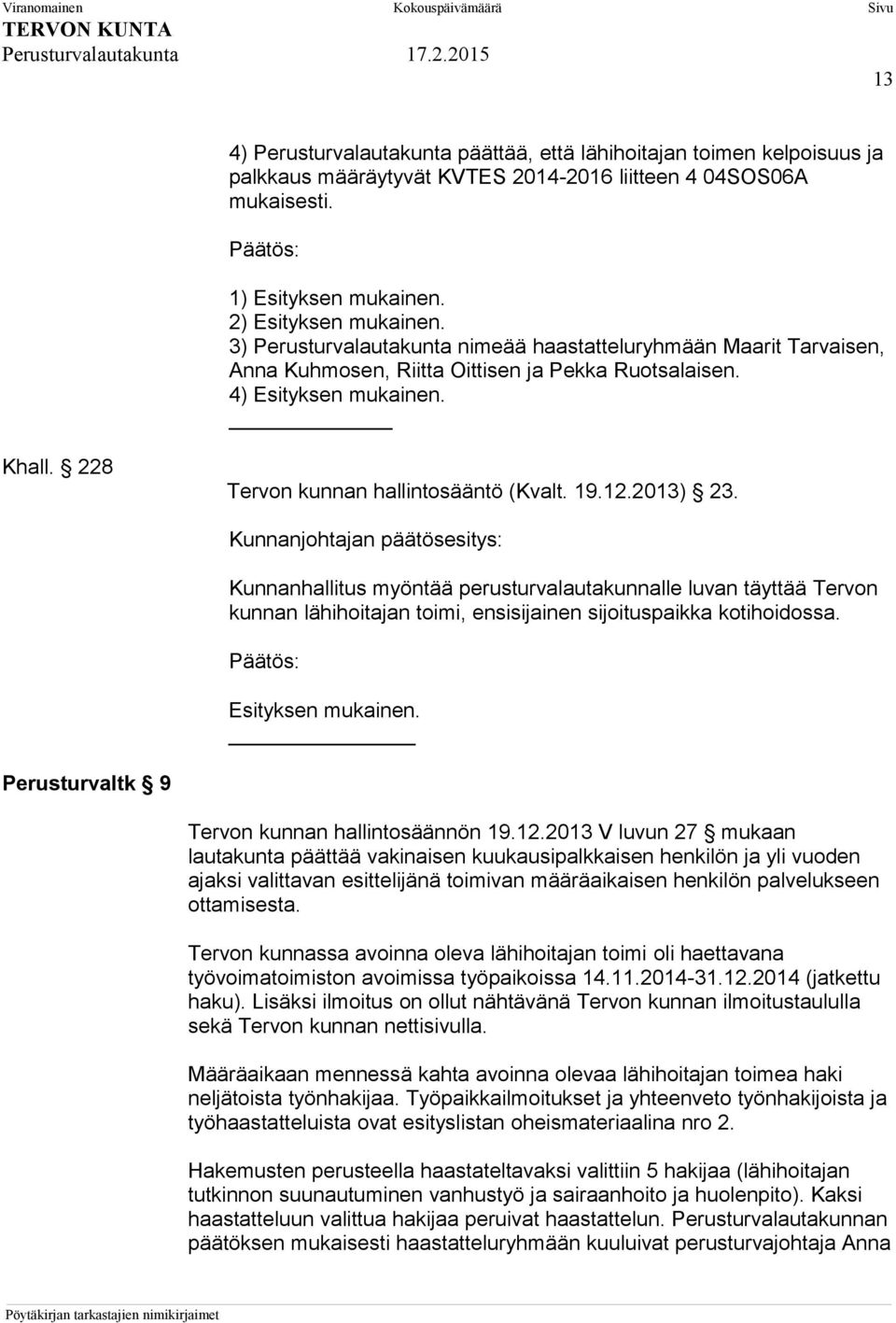 2013) 23. Kunnanjohtajan päätösesitys: Kunnanhallitus myöntää perusturvalautakunnalle luvan täyttää Tervon kunnan lähihoitajan toimi, ensisijainen sijoituspaikka kotihoidossa. Esityksen mukainen.