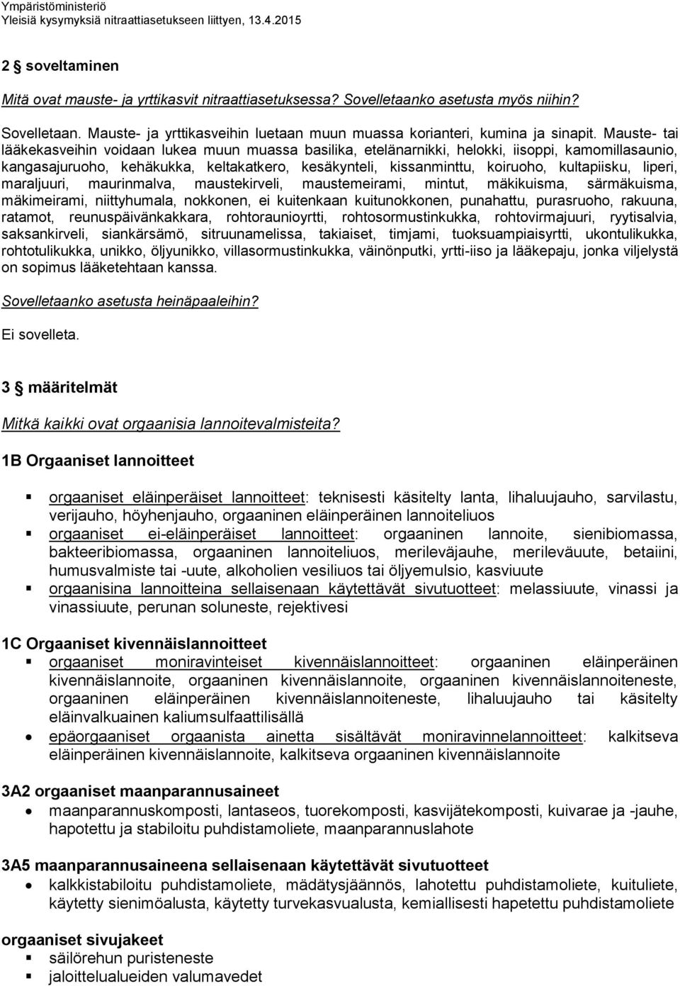 kultapiisku, liperi, maraljuuri, maurinmalva, maustekirveli, maustemeirami, mintut, mäkikuisma, särmäkuisma, mäkimeirami, niittyhumala, nokkonen, ei kuitenkaan kuitunokkonen, punahattu, purasruoho,