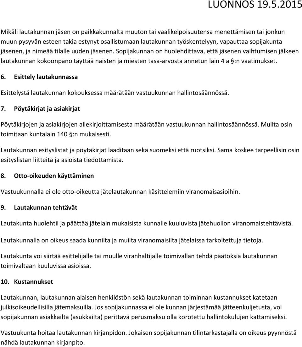 Sopijakunnan on huolehdittava, että jäsenen vaihtumisen jälkeen lautakunnan kokoonpano täyttää naisten ja miesten tasa-arvosta annetun lain 4 a :n vaatimukset. 6.