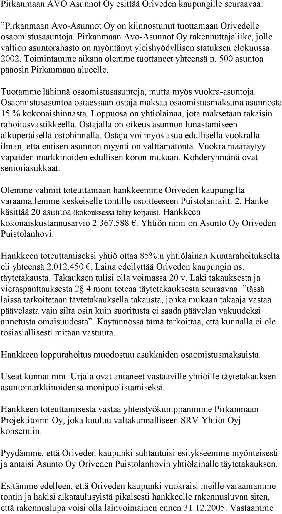 500 asuntoa pääosin Pirkanmaan alueelle. Tuotamme lähinnä osaomistusasuntoja, mutta myös vuokra-asuntoja. Osaomistusasuntoa ostaessaan ostaja maksaa osaomistusmaksuna asunnosta 15 % kokonaishinnasta.