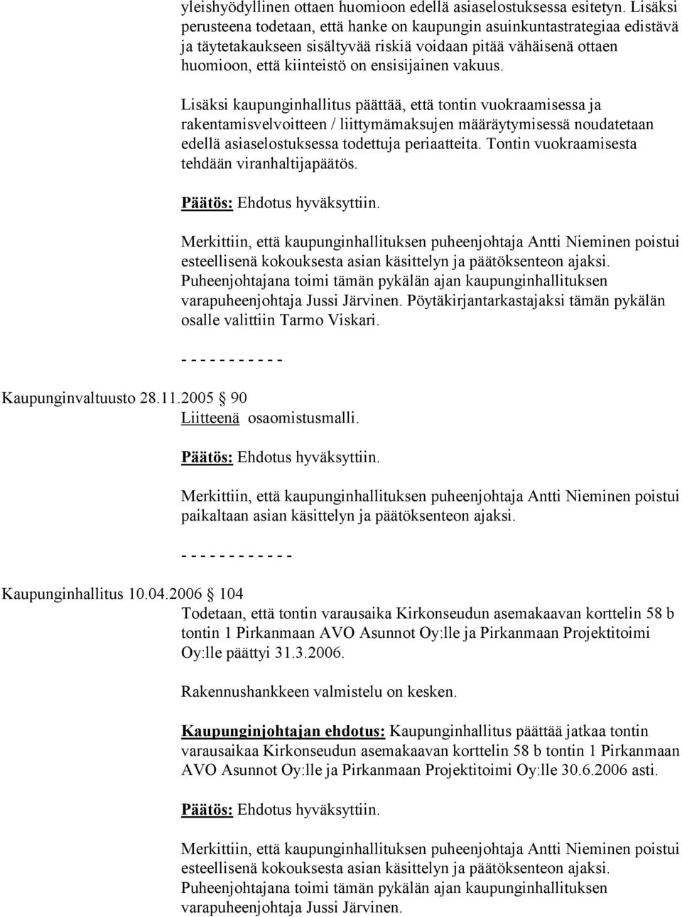 Lisäksi kaupunginhallitus päättää, että tontin vuokraamisessa ja rakentamisvelvoitteen / liittymämaksujen määräytymisessä noudatetaan edellä asiaselostuksessa todettuja periaatteita.