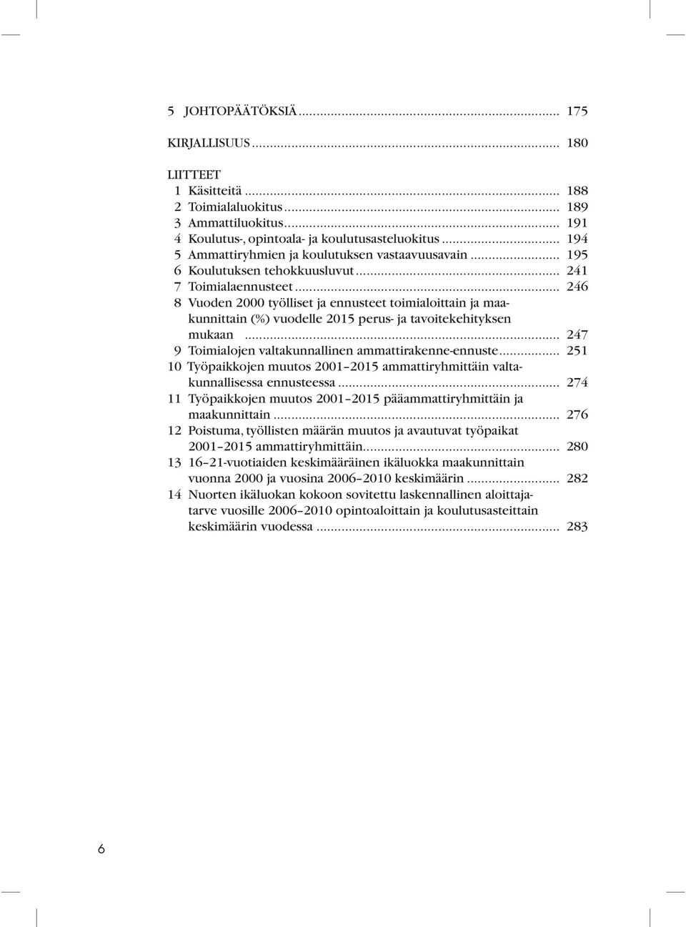 .. 246 8 Vuoden 2000 työlliset ja ennusteet toimialoittain ja maakunnittain (%) vuodelle 2015 perus- ja tavoitekehityksen mukaan... 247 9 Toimialojen valtakunnallinen ammattirakenne-ennuste.