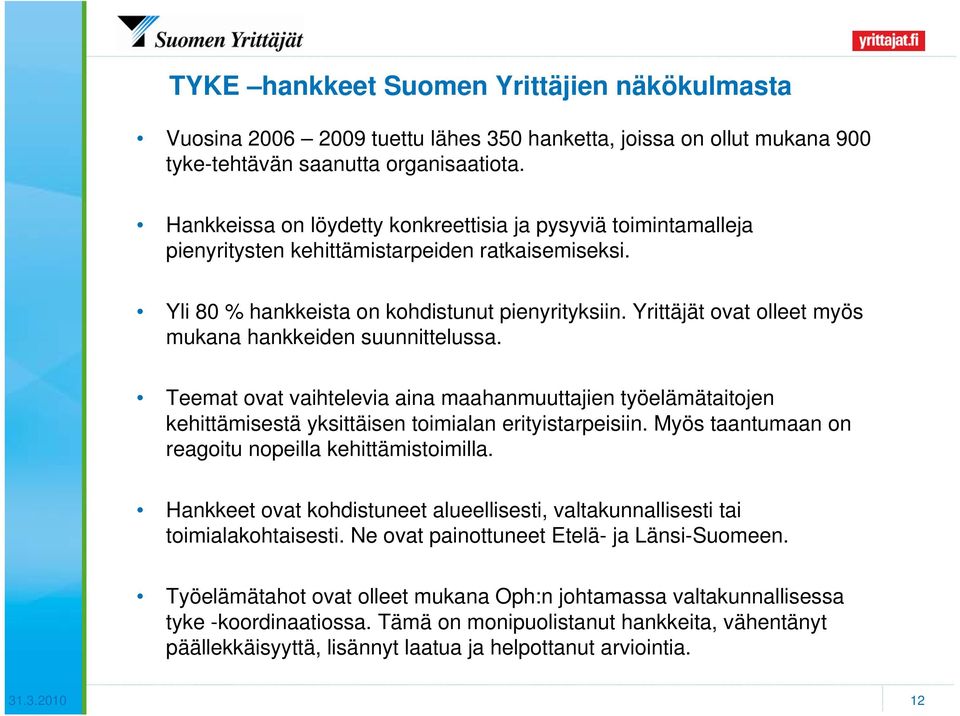 Yrittäjät ovat olleet myös mukana hankkeiden suunnittelussa. Teemat ovat vaihtelevia aina maahanmuuttajien työelämätaitojen kehittämisestä yksittäisen toimialan erityistarpeisiin.