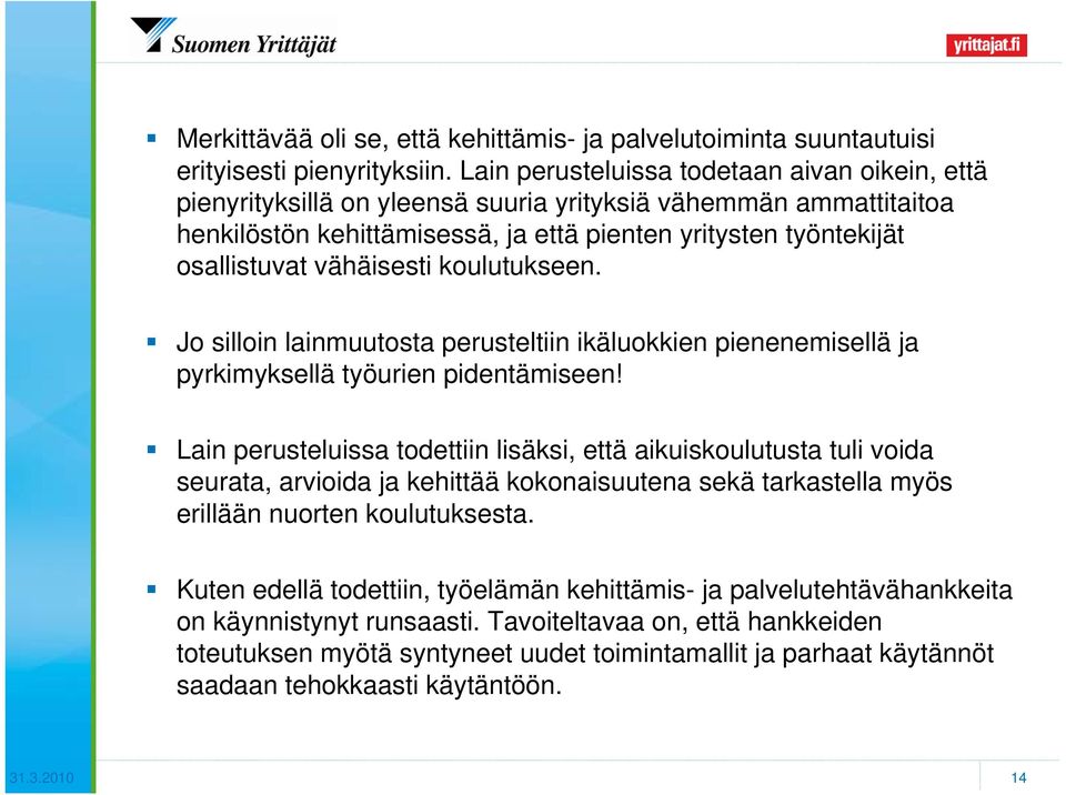 vähäisesti koulutukseen. Jo silloin lainmuutosta perusteltiin ikäluokkien pienenemisellä ja pyrkimyksellä työurien pidentämiseen!