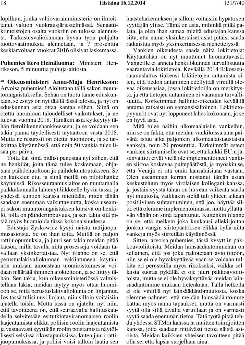 Puhemies Eero Heinäluoma: Ministeri Henriksson, 5 minuuttia puhuja-aitiosta. 40 Oikeusministeri Anna-Maja Henriksson: Arvoisa puhemies! Aloitetaan tällä sakon muuntorangaistuksella.