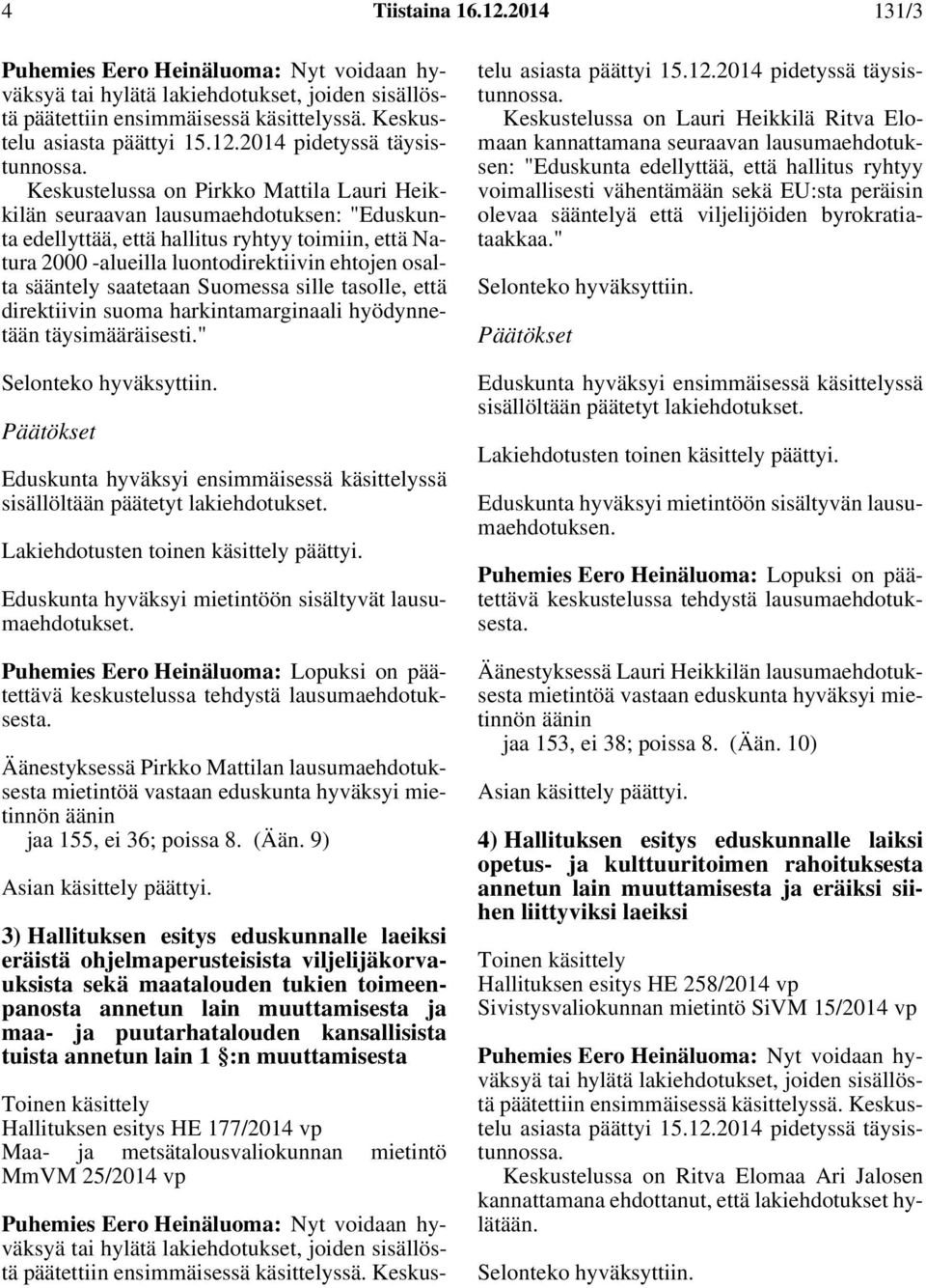 saatetaan Suomessa sille tasolle, että direktiivin suoma harkintamarginaali hyödynnetään täysimääräisesti." Selonteko hyväksyttiin.