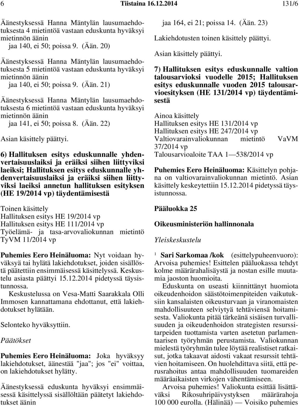 21) Äänestyksessä Hanna Mäntylän lausumaehdotuksesta 6 mietintöä vastaan eduskunta hyväksyi mietinnön äänin jaa 141, ei 50; poissa 8. (Ään. 22) Asian käsittely päättyi.