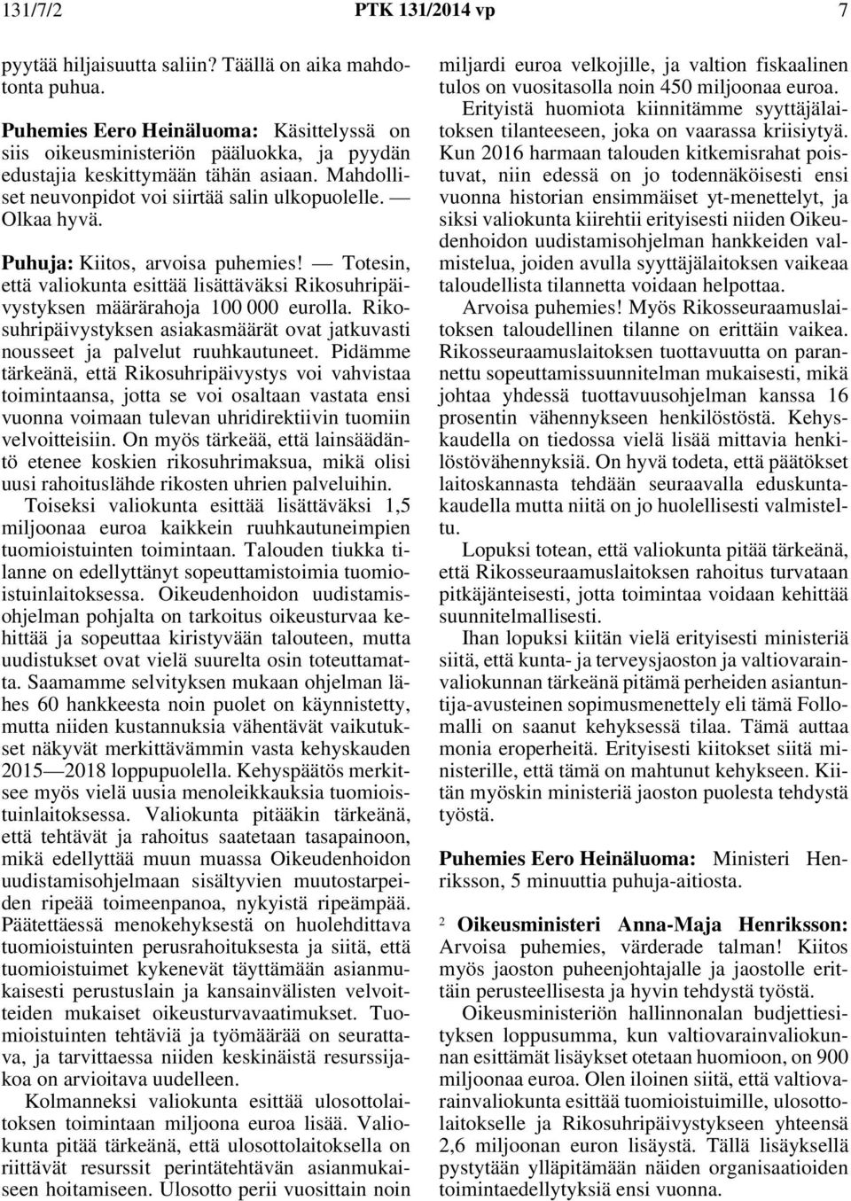 Puhuja: Kiitos, arvoisa puhemies! Totesin, että valiokunta esittää lisättäväksi Rikosuhripäivystyksen määrärahoja 100 000 eurolla.