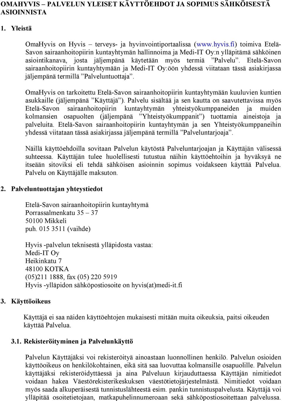 Etelä-Savon sairaanhoitopiirin kuntayhtymään ja Medi-IT Oy:öön yhdessä viitataan tässä asiakirjassa jäljempänä termillä Palveluntuottaja.