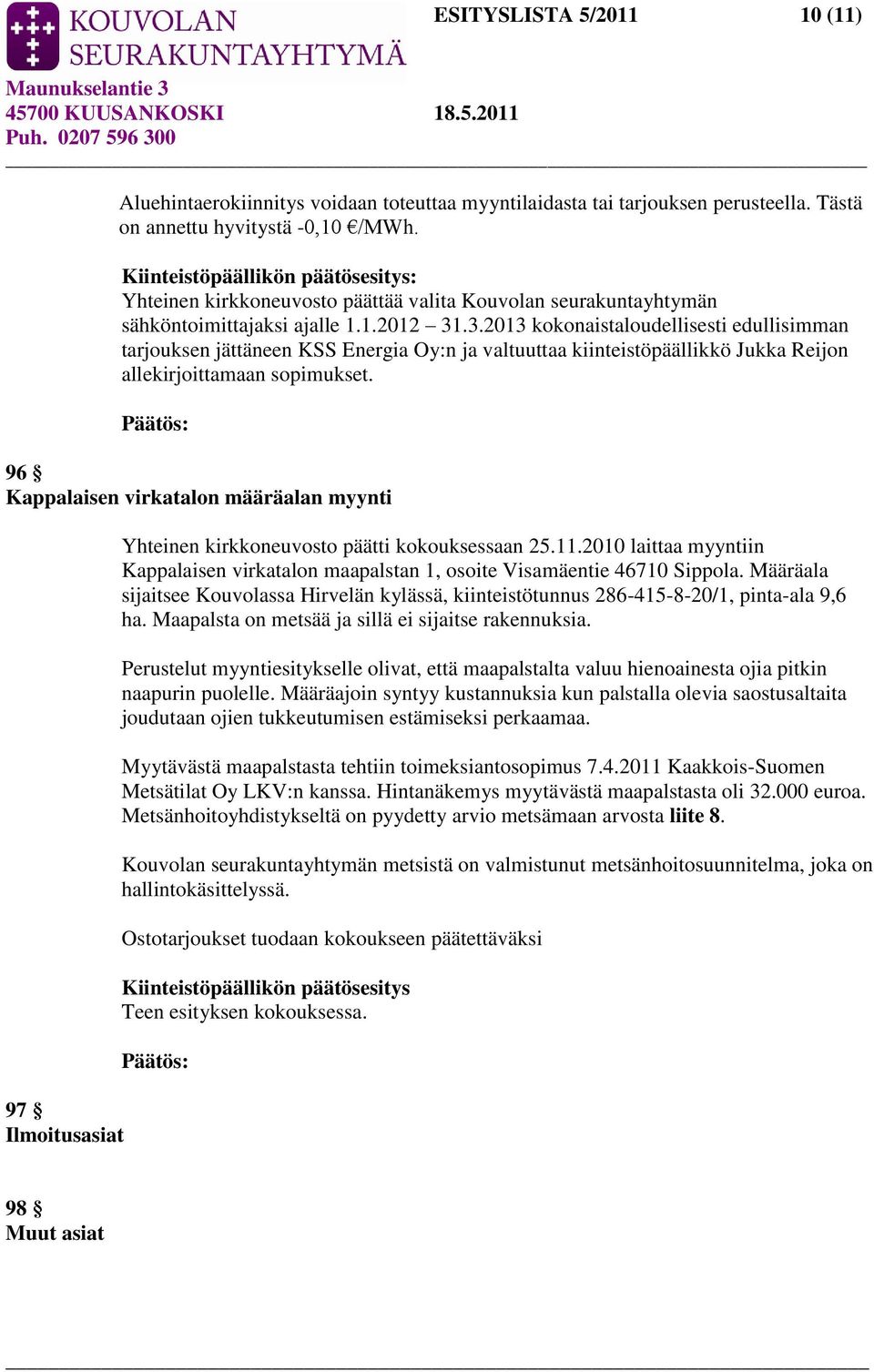 .3.2013 kokonaistaloudellisesti edullisimman tarjouksen jättäneen KSS Energia Oy:n ja valtuuttaa kiinteistöpäällikkö Jukka Reijon allekirjoittamaan sopimukset.