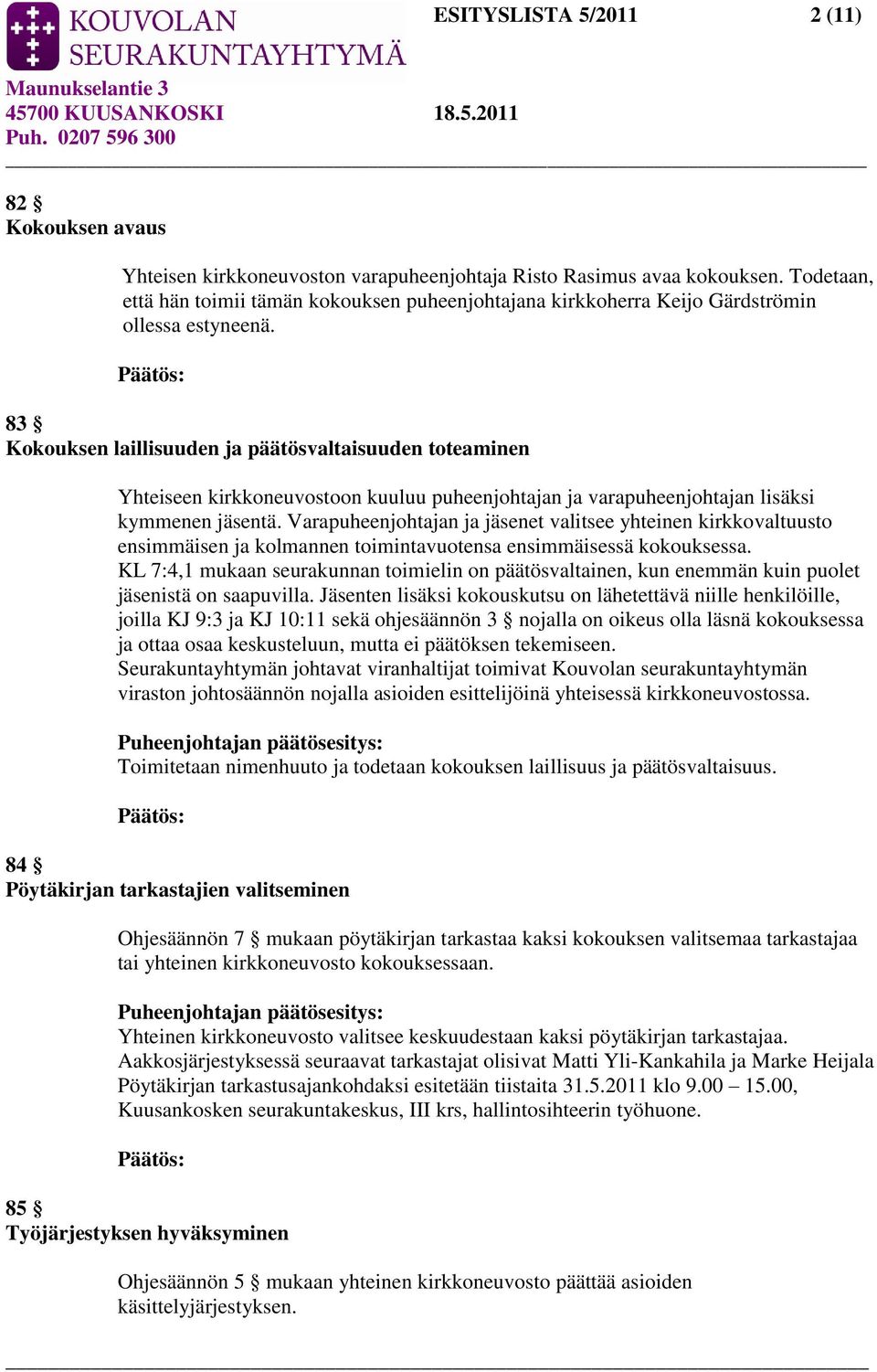 83 Kokouksen laillisuuden ja päätösvaltaisuuden toteaminen Yhteiseen kirkkoneuvostoon kuuluu puheenjohtajan ja varapuheenjohtajan lisäksi kymmenen jäsentä.