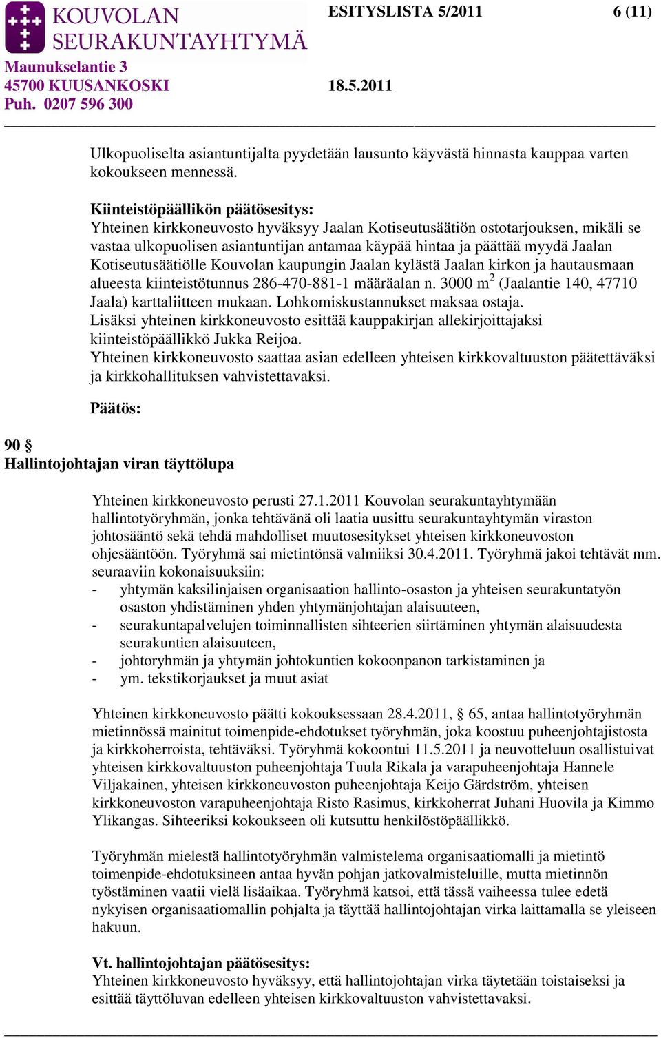 Kotiseutusäätiölle Kouvolan kaupungin Jaalan kylästä Jaalan kirkon ja hautausmaan alueesta kiinteistötunnus 286-470-881-1 määräalan n. 3000 m 2 (Jaalantie 140, 47710 Jaala) karttaliitteen mukaan.