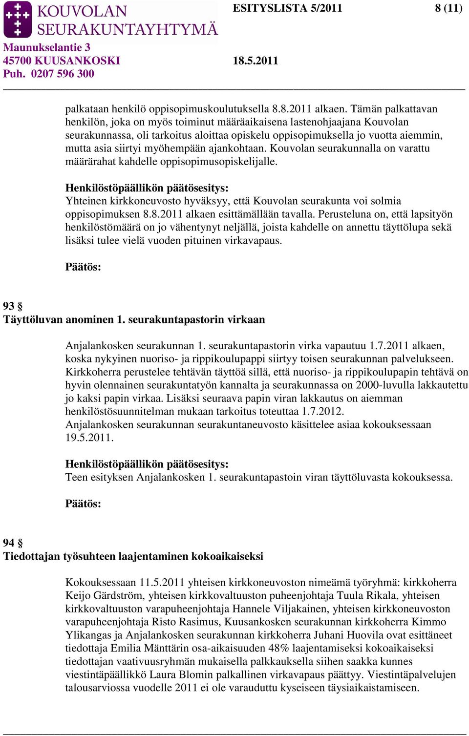 myöhempään ajankohtaan. Kouvolan seurakunnalla on varattu määrärahat kahdelle oppisopimusopiskelijalle.