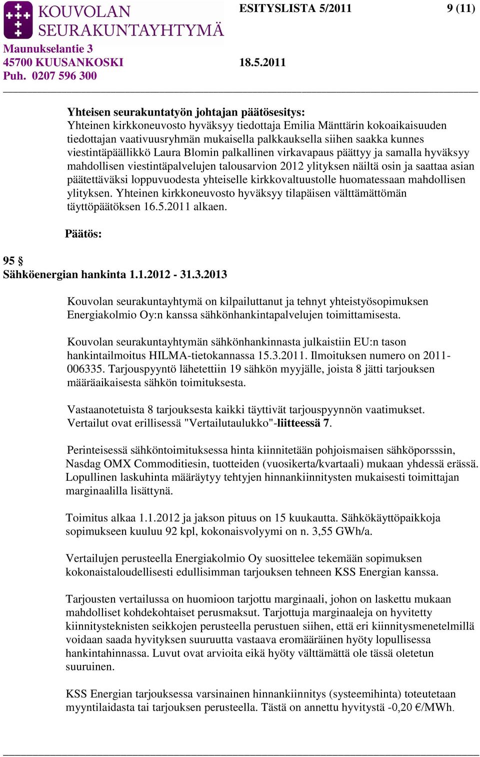 saattaa asian päätettäväksi loppuvuodesta yhteiselle kirkkovaltuustolle huomatessaan mahdollisen ylityksen. Yhteinen kirkkoneuvosto hyväksyy tilapäisen välttämättömän täyttöpäätöksen 16.5.2011 alkaen.