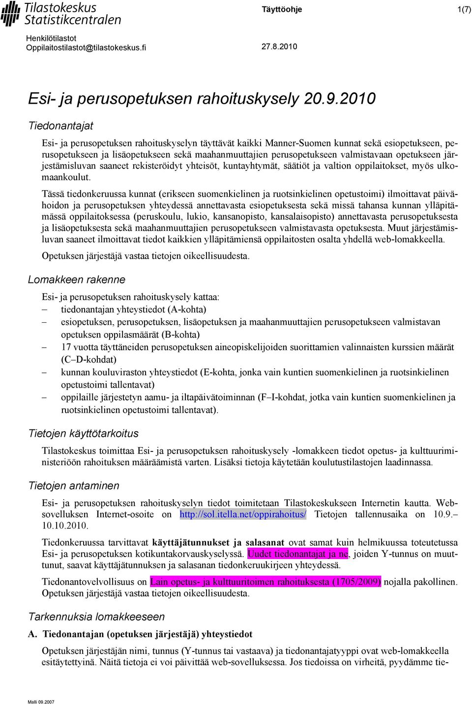 valmistavaan opetukseen järjestämisluvan saaneet rekisteröidyt yhteisöt, kuntayhtymät, säätiöt ja valtion oppilaitokset, myös ulkomaankoulut.