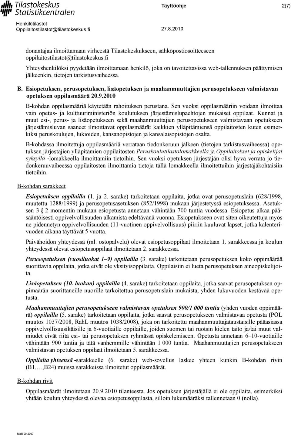 Esiopetuksen, perusopetuksen, lisäopetuksen ja maahanmuuttajien perusopetukseen valmistavan opetuksen oppilasmäärä 20.9.2010 B-kohdan oppilasmääriä käytetään rahoituksen perustana.