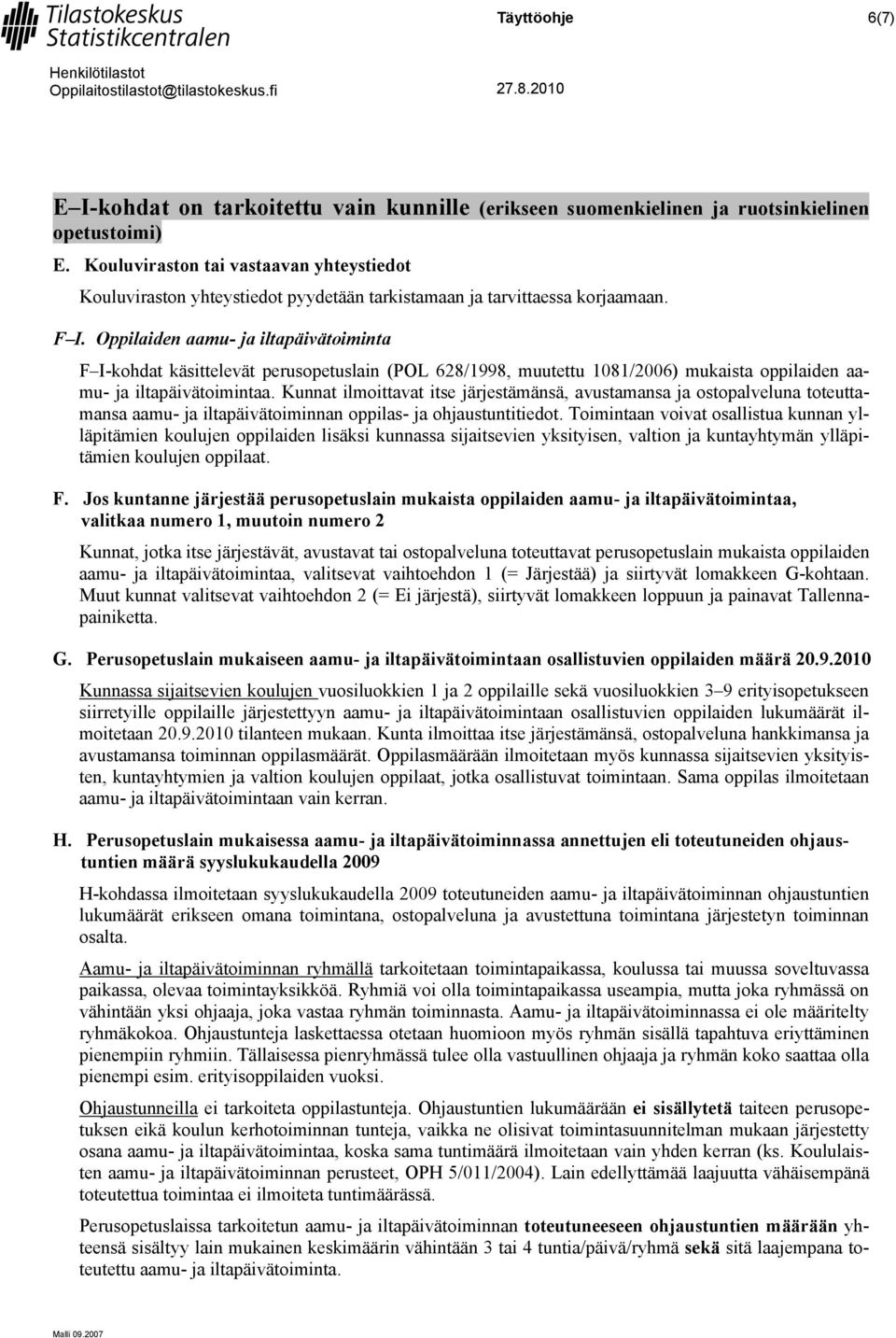 Oppilaiden aamu- ja iltapäivätoiminta F I-kohdat käsittelevät perusopetuslain (POL 628/1998, muutettu 1081/2006) mukaista oppilaiden aamu- ja iltapäivätoimintaa.