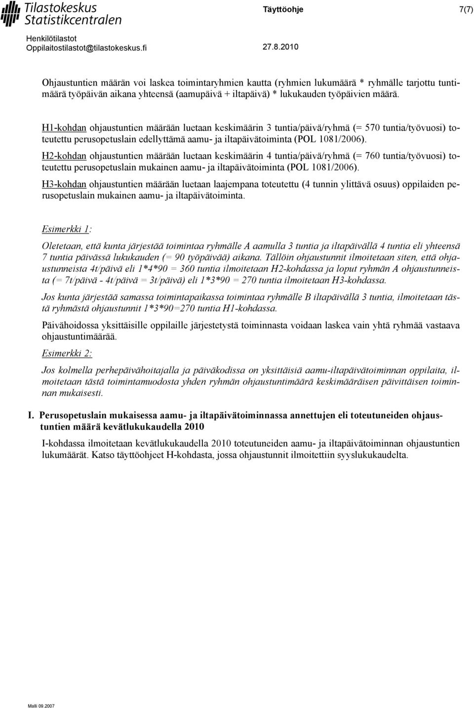 H2-kohdan ohjaustuntien määrään luetaan keskimäärin 4 tuntia/päivä/ryhmä (= 760 tuntia/työvuosi) toteutettu perusopetuslain mukainen aamu- ja iltapäivätoiminta (POL 1081/2006).