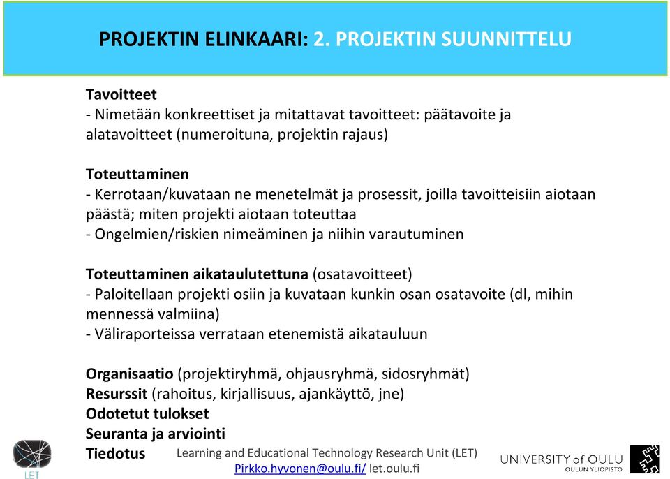 -Kerrotaan/kuvataan ne menetelmät ja prosessit, joilla tavoitteisiin aiotaan päästä; miten projekti aiotaan toteuttaa - Ongelmien/riskien nimeäminen ja niihin varautuminen