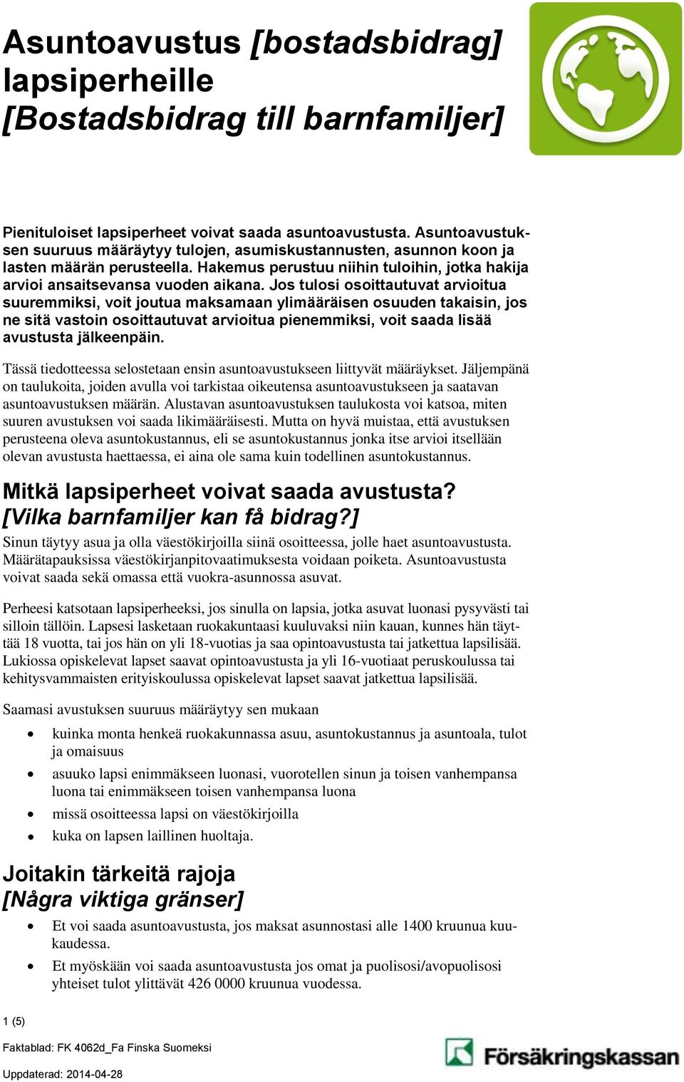 Jos tulosi osoittautuvat arvioitua suuremmiksi, voit joutua maksamaan ylimääräisen osuuden takaisin, jos ne sitä vastoin osoittautuvat arvioitua pienemmiksi, voit saada lisää avustusta jälkeenpäin.