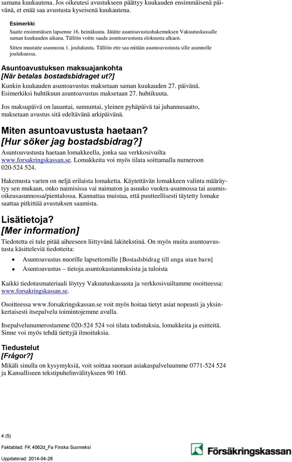 Tällöin ette saa mitään asuntoavustusta sille asunnolle joulukuussa. Asuntoavustuksen maksuajankohta [När betalas bostadsbidraget ut?] Kunkin kuukauden asuntoavustus maksetaan saman kuukauden 27.