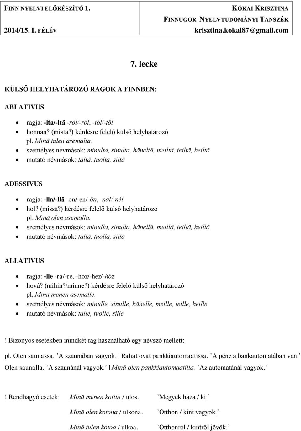 személyes névmások: minulta, sinulta, häneltä, meiltä, teiltä, heiltä mutató névmások: tältä, tuolta, siltä ADESSIVUS ragja: -lla/-llä -on/-en/-ön, -nál/-nél hol? (missä?