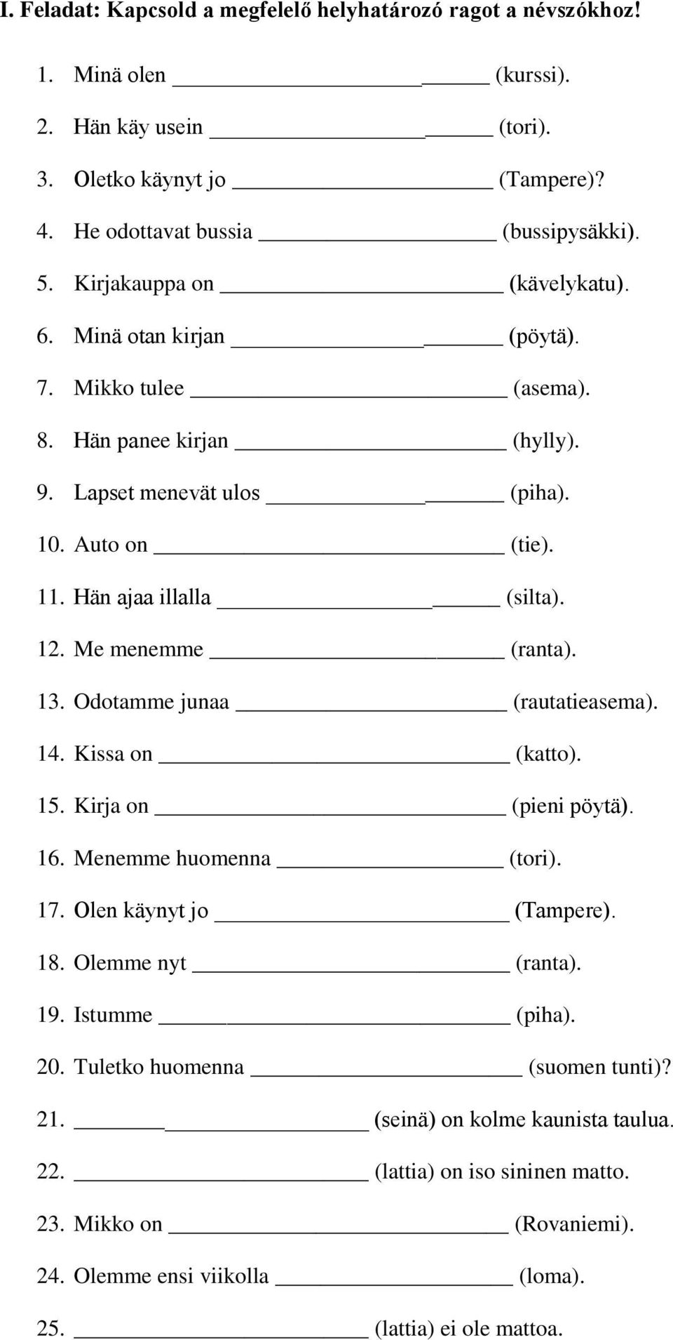 Me menemme (ranta). 13. Odotamme junaa (rautatieasema). 14. Kissa on (katto). 15. Kirja on (pieni pöytä). 16. Menemme huomenna (tori). 17. Olen käynyt jo (Tampere). 18. Olemme nyt (ranta). 19.