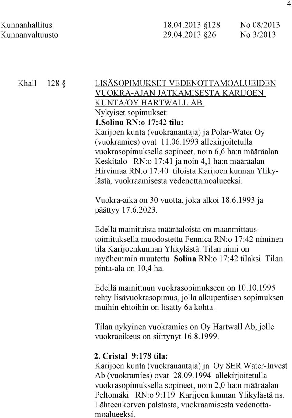 1993 allekirjoitetulla vuokrasopimuksella sopineet, noin 6,6 ha:n määräalan Keskitalo RN:o 17:41 ja noin 4,1 ha:n määräalan Hirvimaa RN:o 17:40 tiloista Karijoen kunnan Ylikylästä, vuokraamisesta